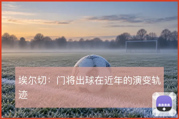 埃尔切：门将出球在近年的演变轨迹