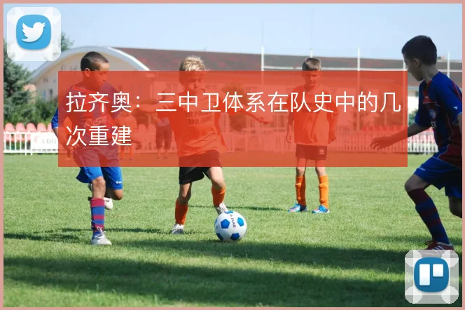 拉齐奥:三中卫体系在队史中的几次重建
