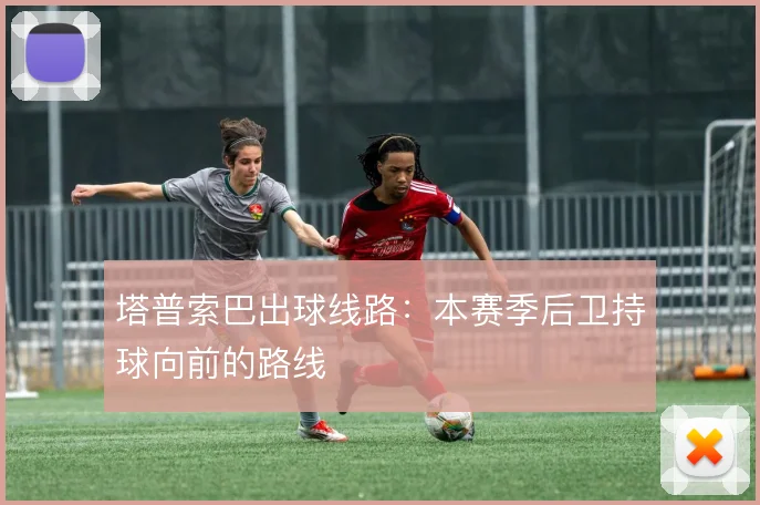 塔普索巴出球线路：本赛季后卫持球向前的路线