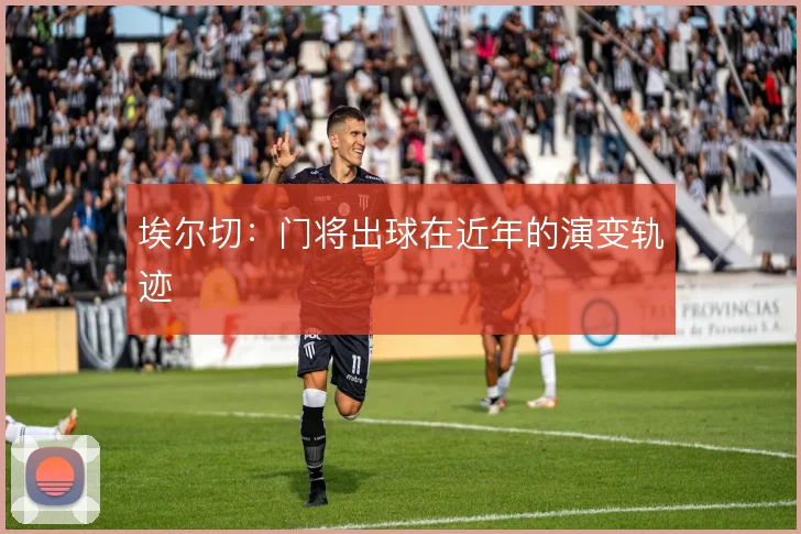 埃尔切：门将出球在近年的演变轨迹