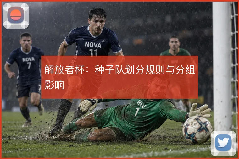 解放者杯：种子队划分规则与分组影响