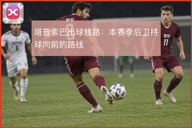 塔普索巴出球线路：本赛季后卫持球向前的路线