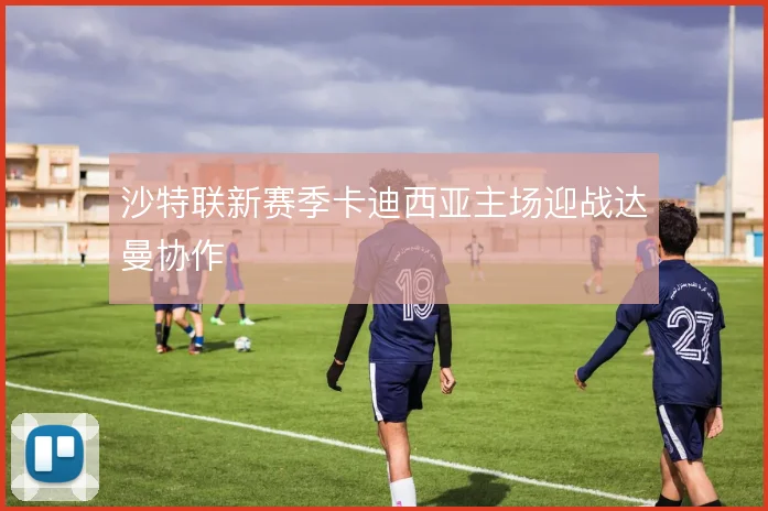 沙特联新赛季卡迪西亚主场迎战达曼协作
