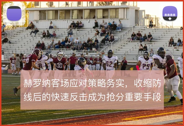 赫罗纳客场应对策略务实,收缩防线后的快速反击成为抢分重要手段