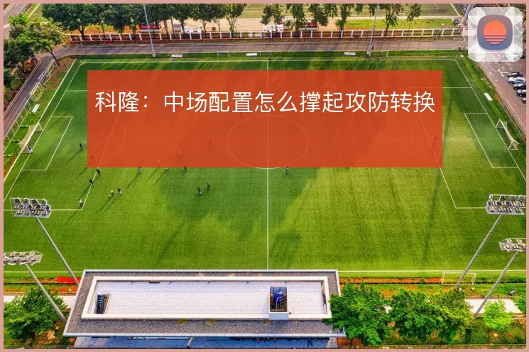 科隆:中场配置怎么撑起攻防转换