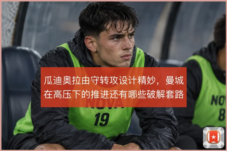 瓜迪奥拉由守转攻设计精妙，曼城在高压下的推进还有哪些破解套路